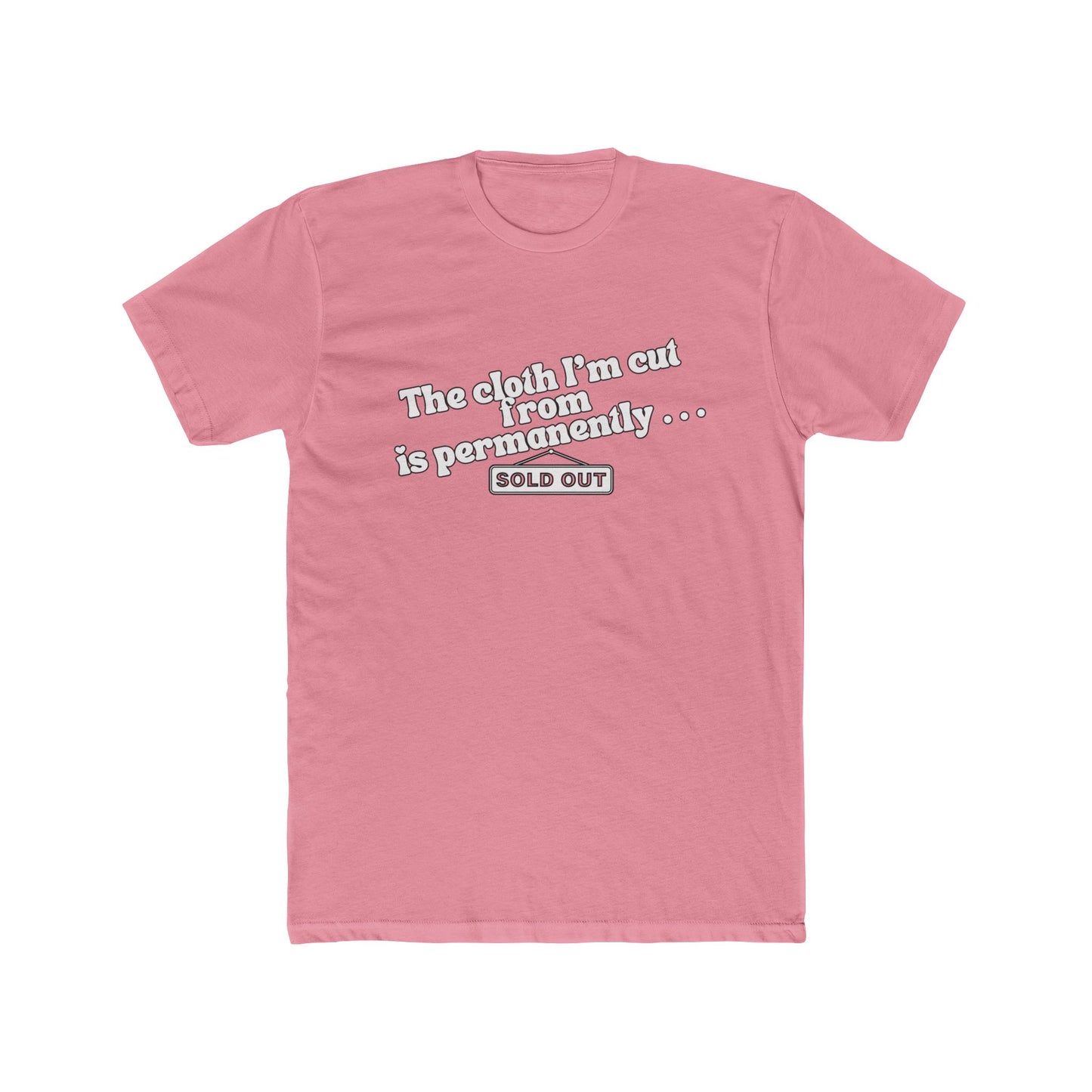 Crew Tee — "The Cloth I’m Cut From Is Permanently... SOLD OUT" Graphic