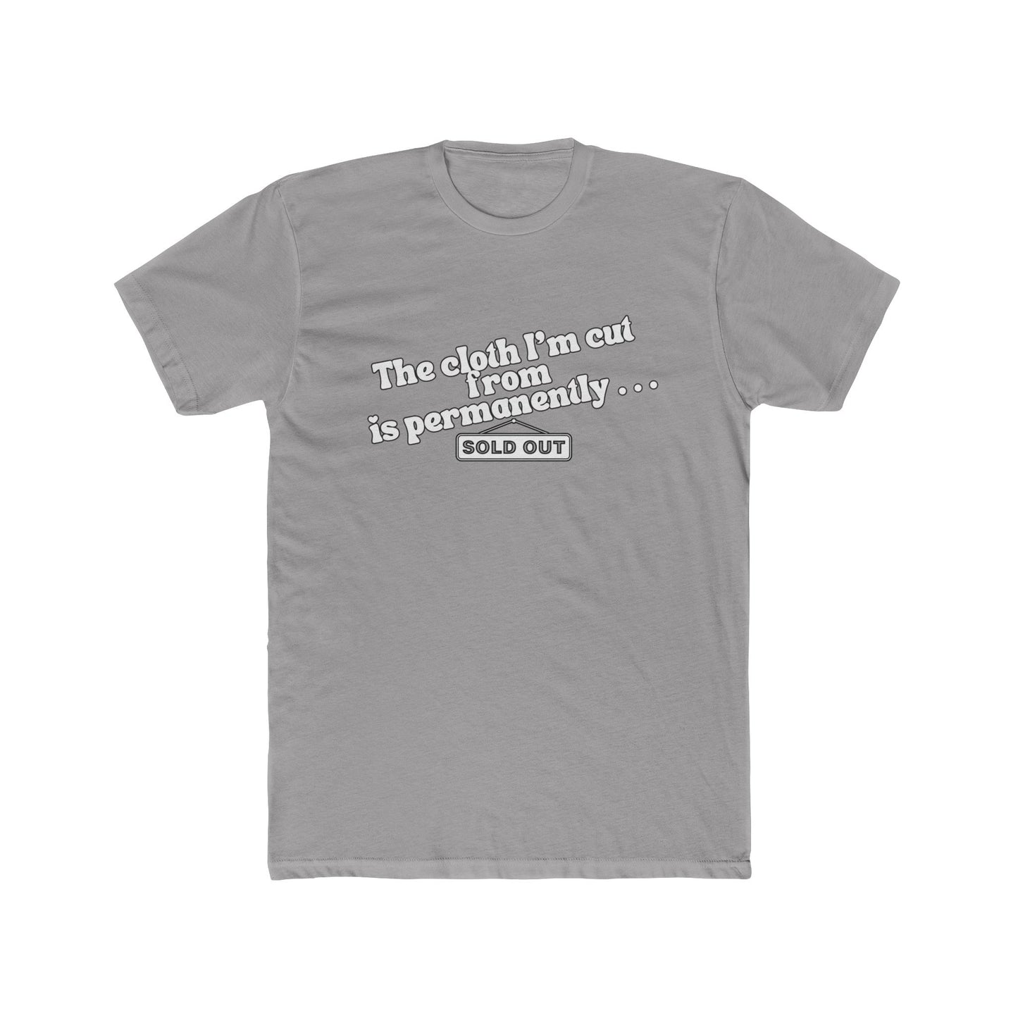 Crew Tee — "The Cloth I’m Cut From Is Permanently... SOLD OUT" Graphic