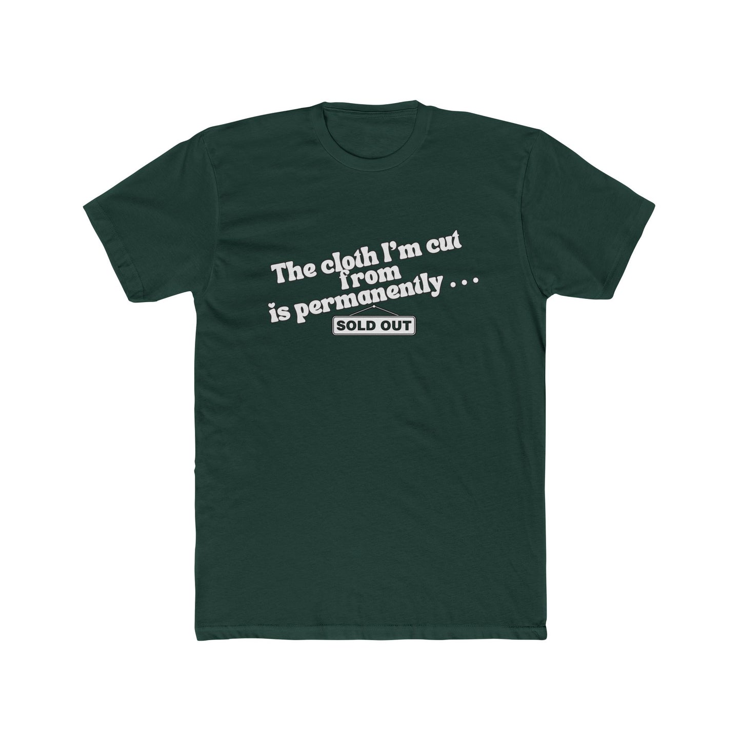 Crew Tee — "The Cloth I’m Cut From Is Permanently... SOLD OUT" Graphic