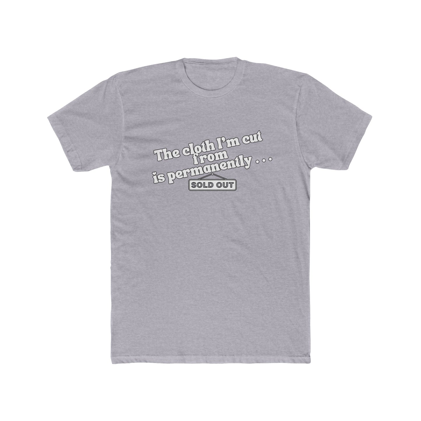 Crew Tee — "The Cloth I’m Cut From Is Permanently... SOLD OUT" Graphic