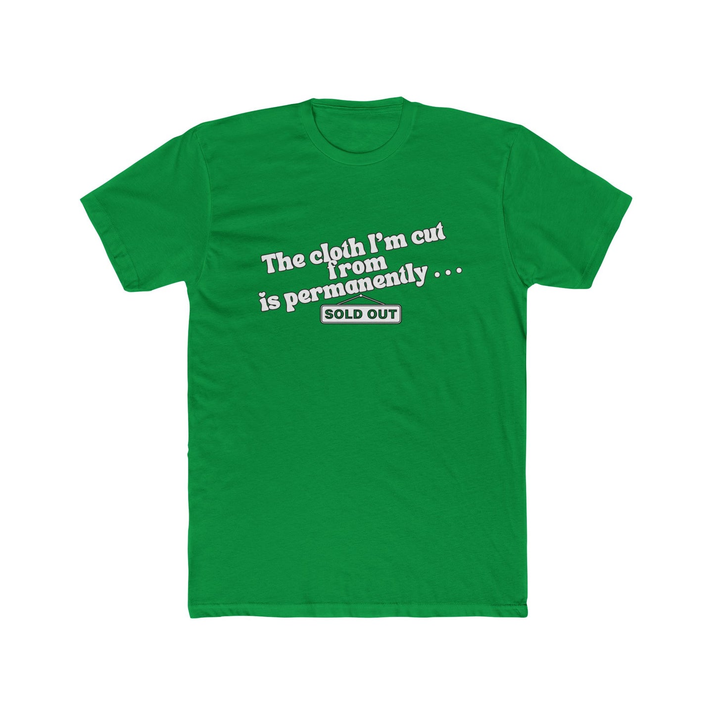 Crew Tee — "The Cloth I’m Cut From Is Permanently... SOLD OUT" Graphic