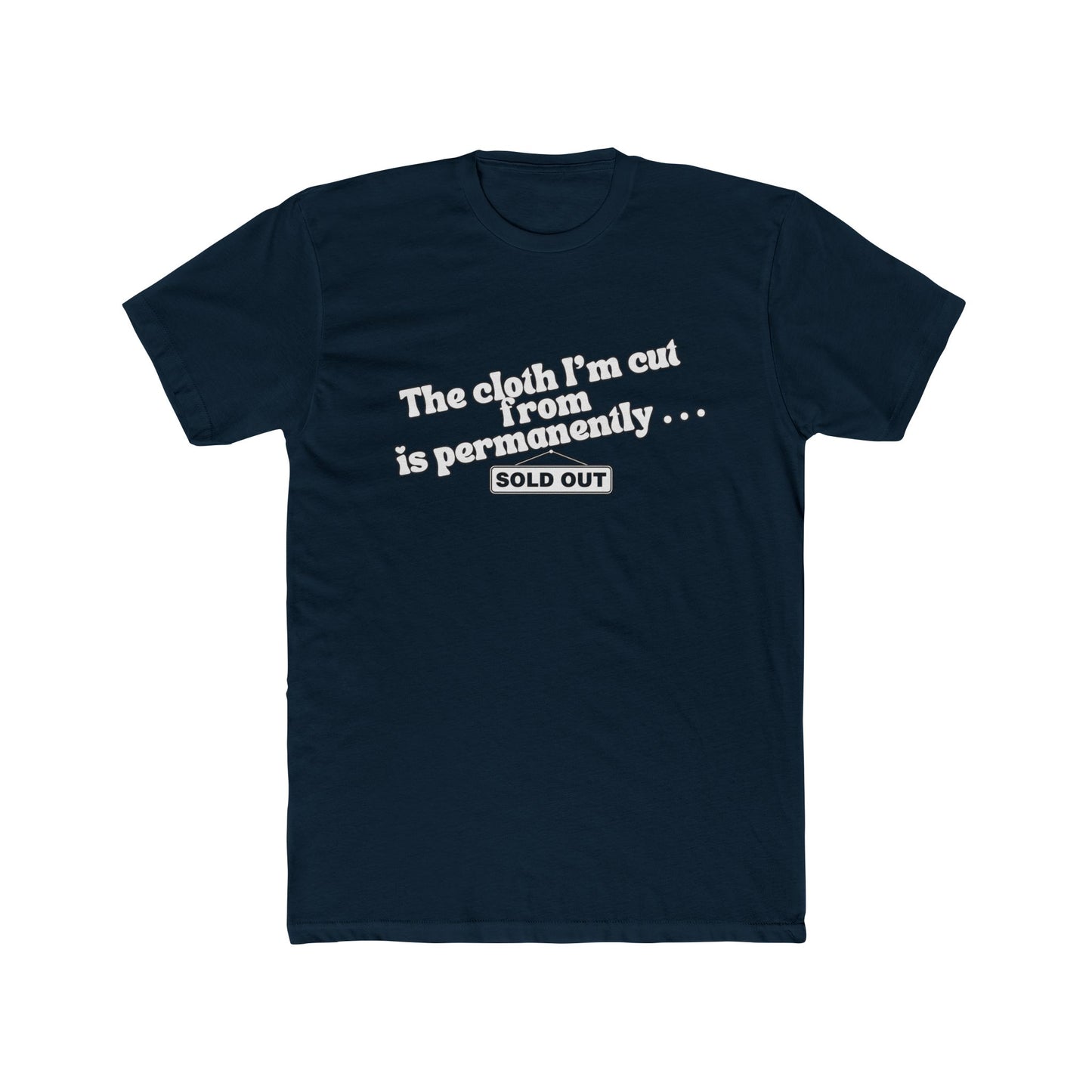 Crew Tee — "The Cloth I’m Cut From Is Permanently... SOLD OUT" Graphic
