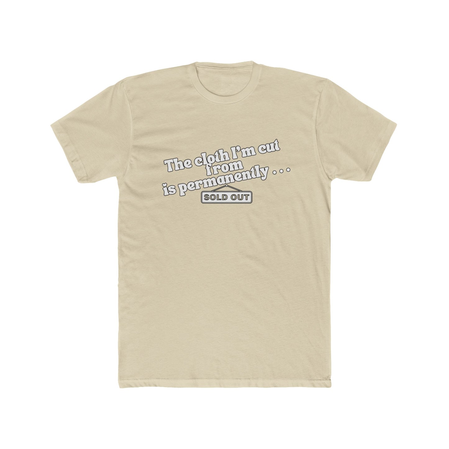 Crew Tee — "The Cloth I’m Cut From Is Permanently... SOLD OUT" Graphic