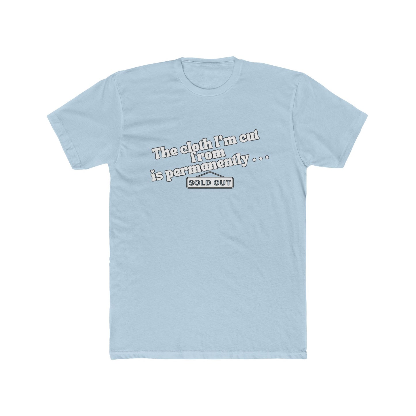 Crew Tee — "The Cloth I’m Cut From Is Permanently... SOLD OUT" Graphic