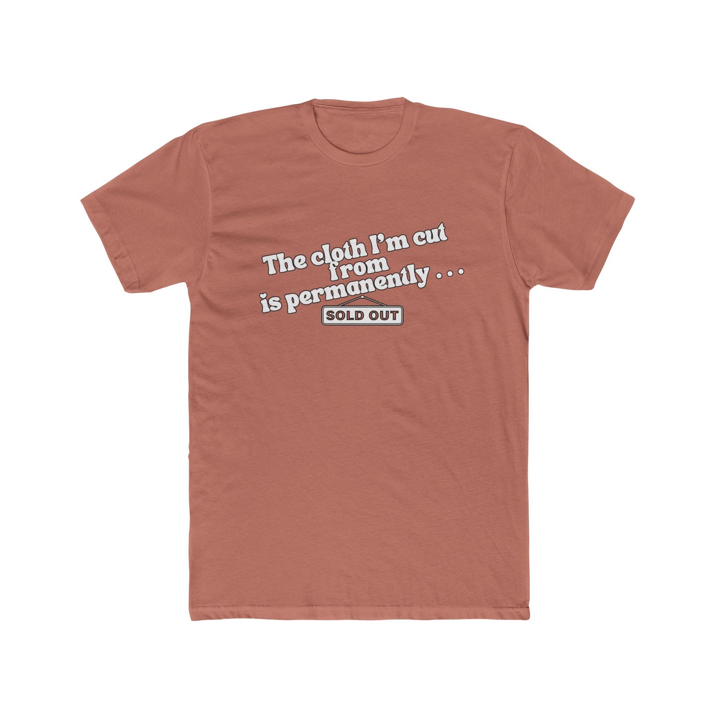 Crew Tee — "The Cloth I’m Cut From Is Permanently... SOLD OUT" Graphic