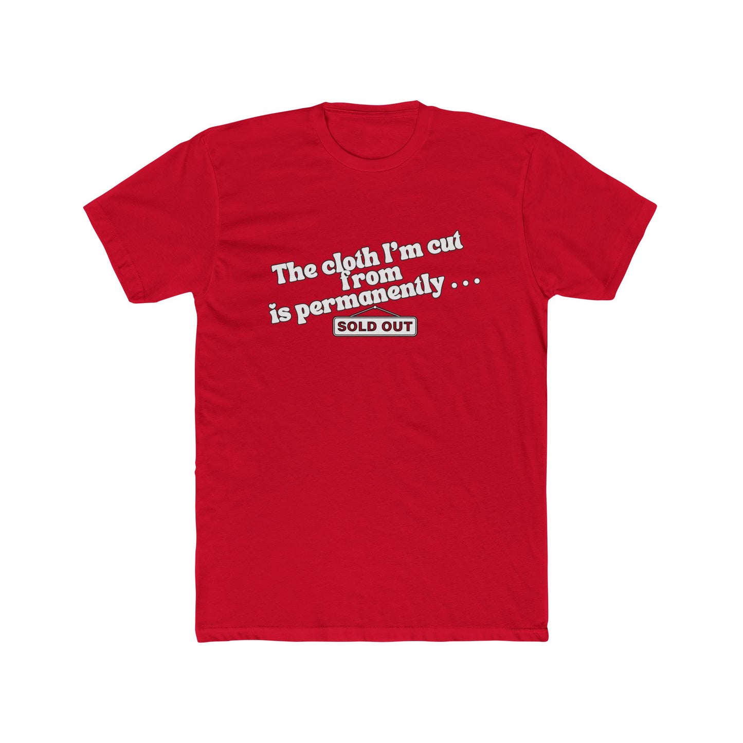 Crew Tee — "The Cloth I’m Cut From Is Permanently... SOLD OUT" Graphic