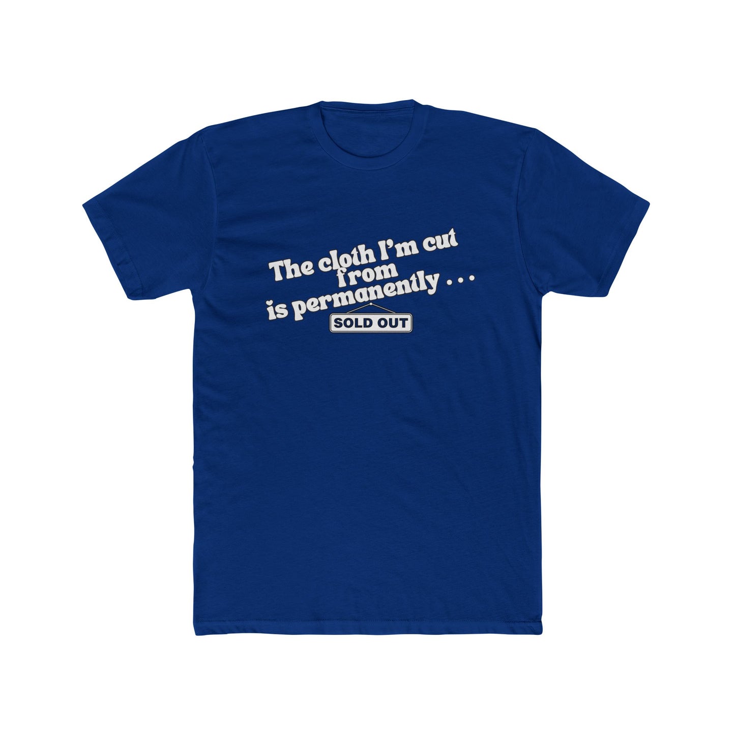 Crew Tee — "The Cloth I’m Cut From Is Permanently... SOLD OUT" Graphic