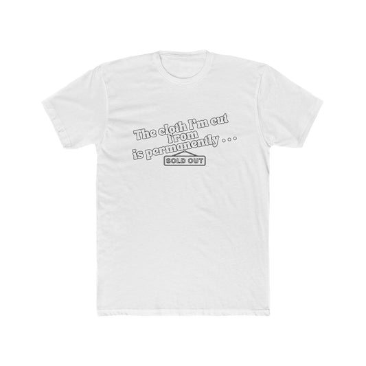 Crew Tee — "The Cloth I’m Cut From Is Permanently... SOLD OUT" Graphic
