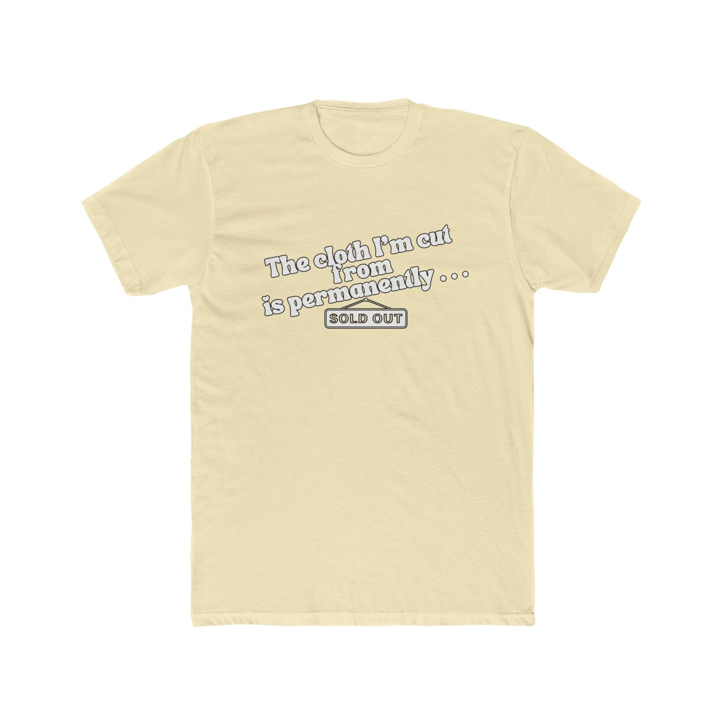 Crew Tee — "The Cloth I’m Cut From Is Permanently... SOLD OUT" Graphic