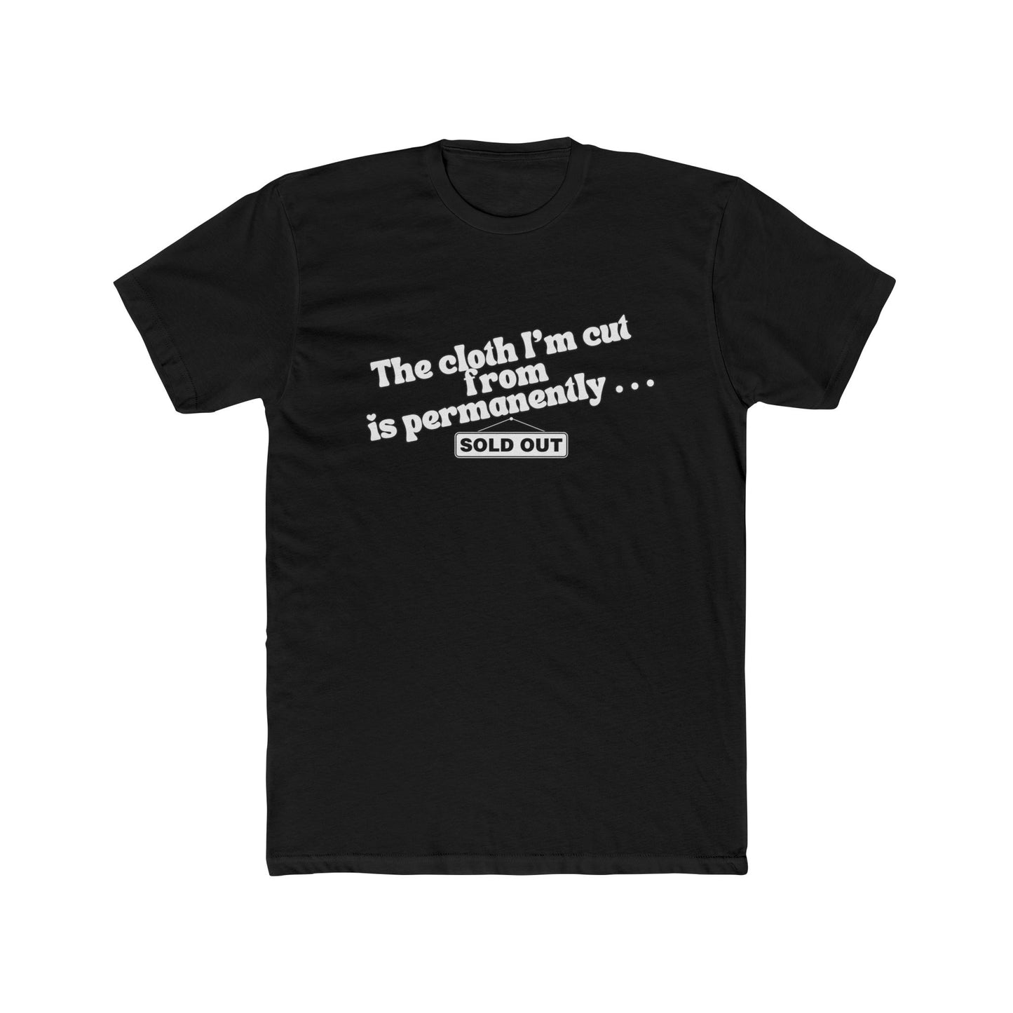 Crew Tee — "The Cloth I’m Cut From Is Permanently... SOLD OUT" Graphic